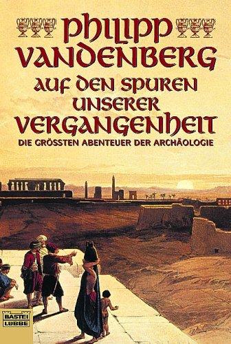 Auf den Spuren unserer Vergangenheit: Die größten Abenteuer der Archäologie: Die grössten Abenteuer der Archäologie