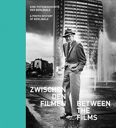 Zwischen den Filmen - Between the Films: Eine Fotogeschichte der Berlinale - A Photo History of Berlinale