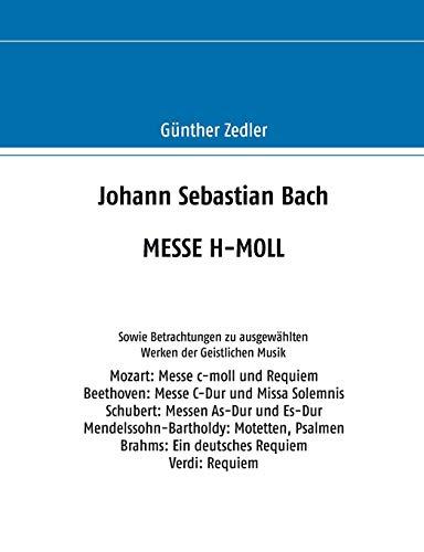 Johann Sebastian Bach MESSE H-MOLL: Sowie Betrachtungen zu ausgewählten Werken der Geistlichen Musik