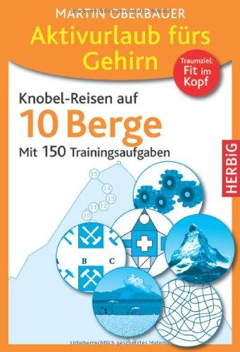 Aktivurlaub fürs Gehirn: Knobel-Reisen auf 10 Berge. Mit 150 Trainingsaufgaben