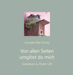 Von allen Seiten umgibst du mich: Gedanken zu Psalm 139