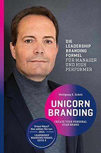 Unicorn Branding: Create your personal Star Brand. Die Leadership Branding Formel für Manager und High Performer.