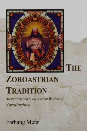 The Zoroastrian Tradition: An Introduction to the Ancient Wisdom of Zarathushtra: An Introduction to the Ancient Wisdom of Zarathustra