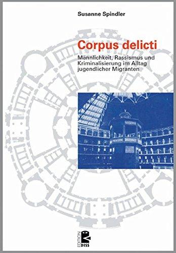 Corpus delicti: Männlichkeit, Rassismus und Kriminalisierung im Alltag jugendlicher Migranten (Edition DISS)