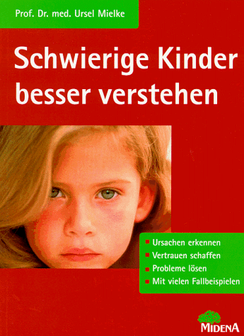 Schwierige Kinder besser verstehen. Ursachen erkennen, Vertrauen schaffen, Probleme lösen