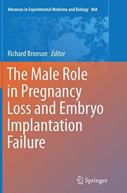 The Male Role in Pregnancy Loss and Embryo Implantation Failure (Advances in Experimental Medicine and Biology, Band 868)