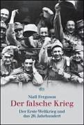 Der falsche Krieg: Der Erste Weltkrieg und das 20. Jahrhundert