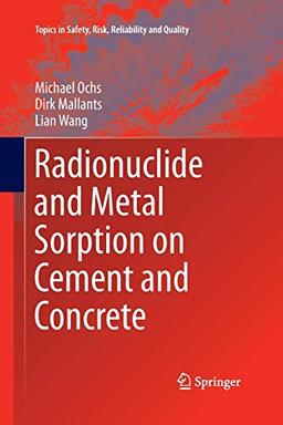 Radionuclide and Metal Sorption on Cement and Concrete (Topics in Safety, Risk, Reliability and Quality, Band 29)