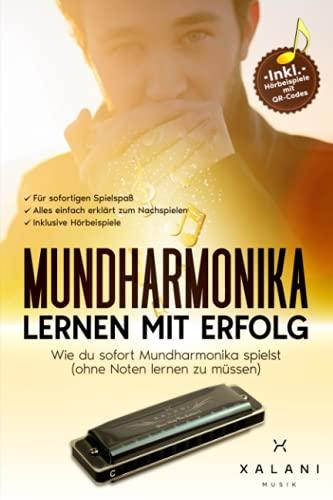 Mundharmonika Lernen mit Erfolg: Wie du sofort Mundharmonika spielst (ohne Noten lernen zu müssen) - inklusive Hörbeispiele