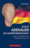 Wollte Adenauer die Wiedervereinigung: Die europäische Intregrationspolitik der Bundeskabinette 1949 - 1957