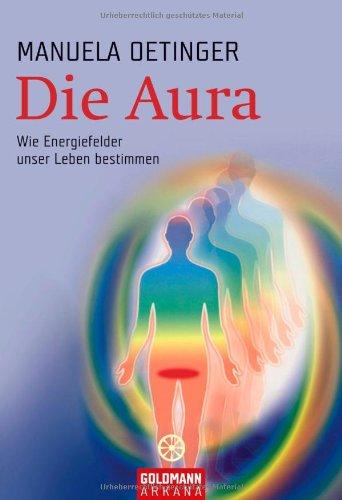 Die Aura: Wie Energiefelder unser Leben bestimmen