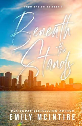 Beneath the Stands: An Enemies to Lovers, Best Friend's Brother Romance (Sugarlake Series, Book Two)