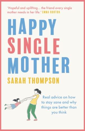 Happy Single Mother: Real advice on how to stay sane and why things are better than you think