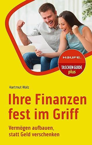 Ihre Finanzen fest im Griff: Vermögen aufbauen, statt Geld verschwenden (Haufe TaschenGuide)