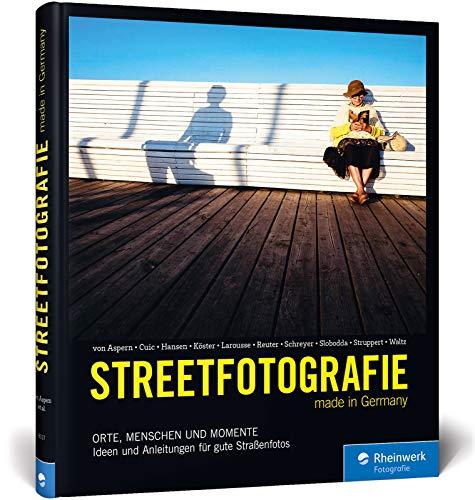 Streetfotografie: Orte, Menschen und Momente - Ideen und Anleitungen für gute Straßenfotos