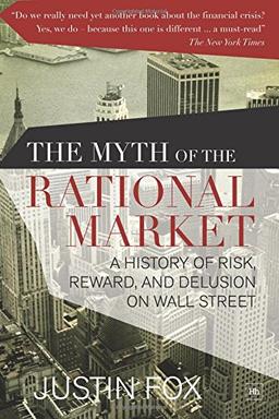 The Myth of the Rational Market: A History of Risk, Reward, and Delusion on Wall Street