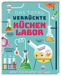 Das total verrückte Küchenlabor: Unser Essen unter der Lupe