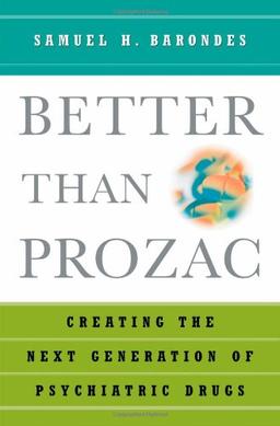 Better Than Prozac: Creating the Next Generation of Psychiatric Drugs: Building Better Psychiatric Drugs