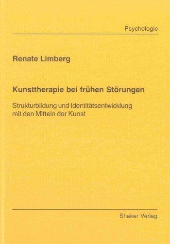 Kunsttherapie bei frühen Störungen - Strukturbildung und Identitätsentwicklung mit den Mitteln der Kunst