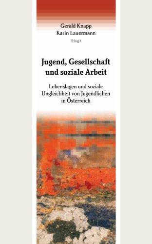 Jugend, Gesellschaft und soziale Arbeit: Lebenslagen und soziale Ungleichheit von Jugendlichen in Österreich (Studien zur Sozialpädagogik. Reihe des ... und Bildungsforschung (Abt. Sozialpädagogik))