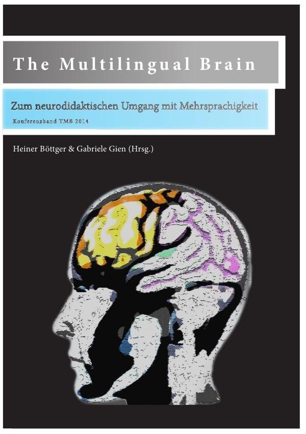 The Multilingual Brain: Zum neurodidaktischen Umgang mit Mehrsprachigkeit (EICHSTÄTTER SCHRIFTENREIHE ZUM KONTINUUM DES LERNENS: VOM VORPRIMAR- BIS ... von Heiner Böttger & Bernd Nussinger)