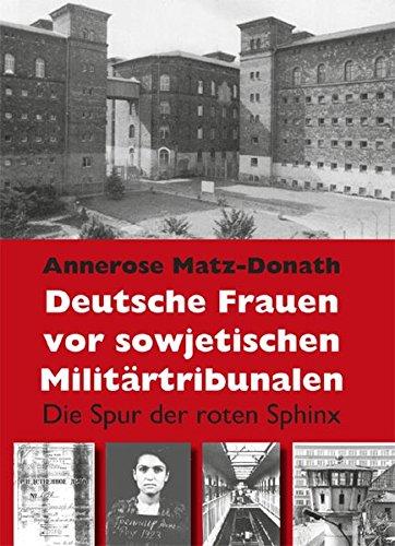 Deutsche Frauen vor sowjetischen Militärtribunalen: Die Spur der roten Sphinx