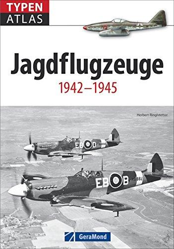 Typenatlas Jagdflugzeuge. Alle Jagdflieger des 2. Weltkrieges: 1942-1945. Der fundierte Typenkompass für alle Fans von Militärflugzeugen. Mit historischen Fotos und Farbzeichnungen zu allen Modellen