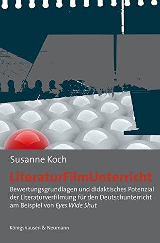 Literatur - film - Unterricht: Bewertungsgrundlagen und didaktisches Potenzial der Literaturverfilmung für den Deutschunterricht am Beispiel von Eyes Wide Shut (Film - Medium - Diskurs)