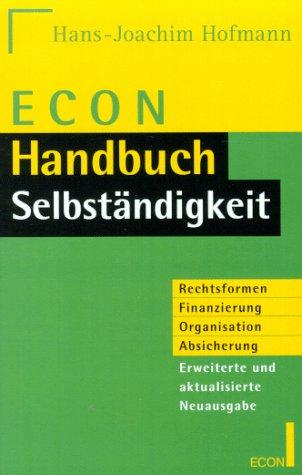 ECON Handbuch Berufliche Selbständigkeit. Rechtsformen, Finanzierung, Organisation, Absicherung.