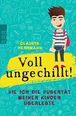 Voll ungechillt!: Wie ich die Pubertät meiner Kinder überlebte