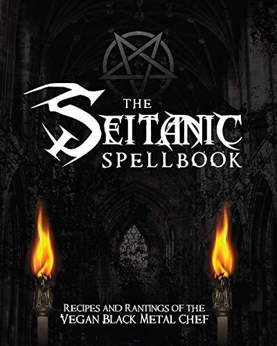 Manowitz, B: Seitanic Spellbook: Recipes and Rantings of the Vegan Black Metal Chef