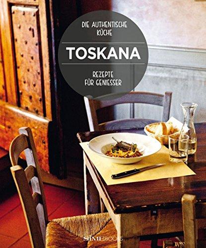 Toskana. Die authentische kuche. Rezepte fur geniesser.