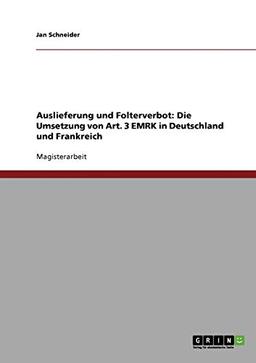 Auslieferung und Folterverbot: Die Umsetzung von Art. 3 EMRK in Deutschland und Frankreich: Magisterarbeit