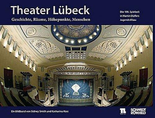 Theater Lübeck: Geschichte, Räume, Höhepunkte, Menschen. Die 100. Spielzeit in Martin Dülfers Jugendstilbau