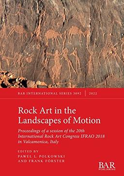 Rock Art in the Landscapes of Motion: Proceedings of a session of the 20th International Rock Art Congress IFRAO 2018 in Valcamonica, Italy