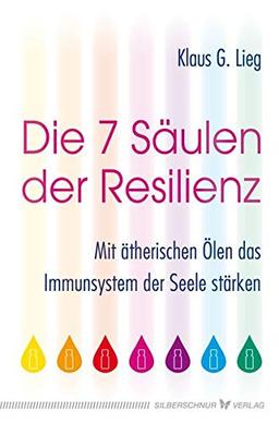 Die 7 Säulen der Resilienz: Mit ätherischen Ölen das Immunsystem der Seele stärken