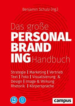 Das große Personal-Branding-Handbuch: Strategie – Marketing – Vertrieb – Text – Foto – Visualisierung & Design – Image & Wirkung – Rhetorik – Körpersprache