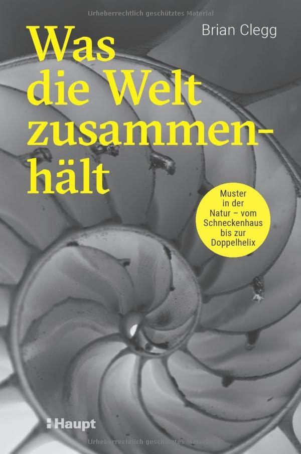 Was die Welt zusammenhält: Muster in der Natur - vom Schneckenhaus bis zur Doppelhelix