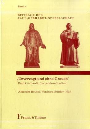 "Unverzagt und ohne Grauen": Paul Gerhardt, der 'andere' Luther