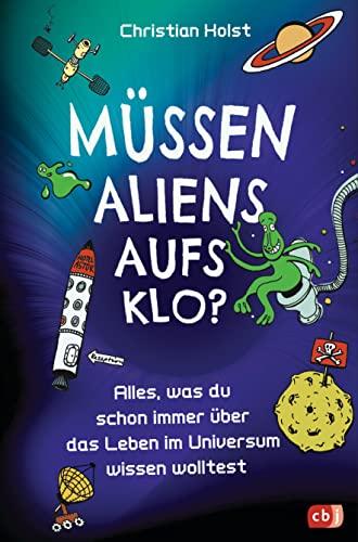 Müssen Aliens aufs Klo? – Alles, was du schon immer über das Leben im Universum wissen wolltest: Unterhaltsames Sachbuch mit vielen witzigen Illustrationen