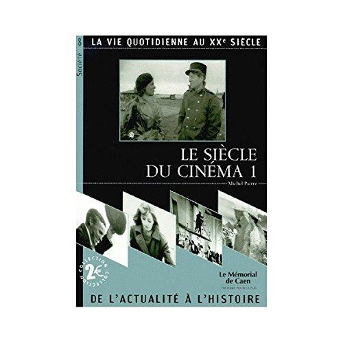 Le siècle du cinéma : la vie quotidienne au XXe siècle. Vol. 1