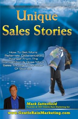 Unique Sales Stories: How to Get More Referrals, Differentiate Yourself from the Competition & Close More Sales Through the Power of Stories