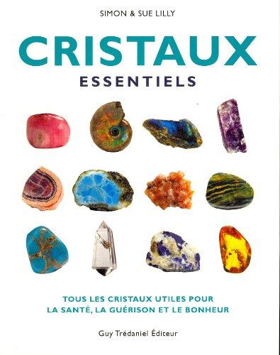 Cristaux essentiels : tous les cristaux utiles pour la santé, la guérison et le bonheur