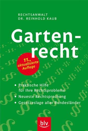 Gartenrecht: Praktische Hilfe für Ihre Rechtsprobleme. Neueste Rechtssprechung, Gesetzeslage aller Bundesländer