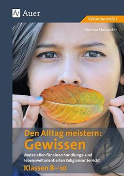 Den Alltag meistern - Das Gewissen: Materialien für einen handlungs- und lebenswelt- orientierten Religionsunterricht Klassen 8-10