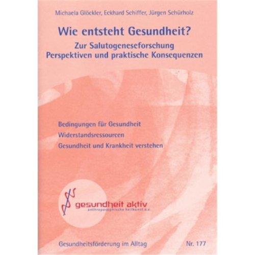 Wie entsteht Gesundheit?: Zur Salutogeneseforschung Perspektiven und praktische Konsequenzen