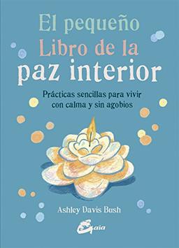 El pequeño libro de la paz interior : prácticas sencillas para vivir con calma y sin agobios