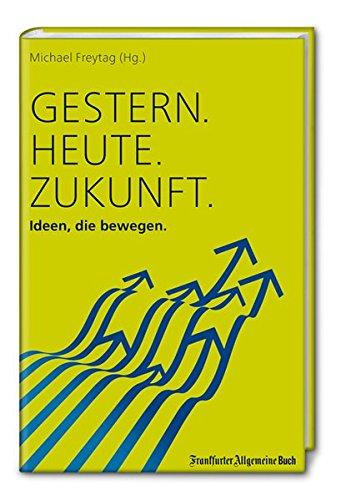 Gestern. Heute. Zukunft.: Ideen, die bewegen