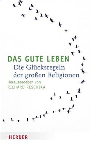 Das gute Leben: Die Glücksregeln der großen Religionen