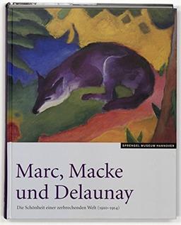 Marc, Macke und Delaunay: die Schönheit einer zerbrechenden Welt (1910 - 1914) ; [Sprengel Museum Hannover, 29. März bis 19. Juli 2009]